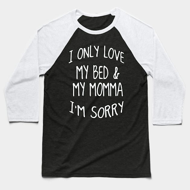 I Only Love My Bed And My Momma  39 Baseball T-Shirt by finchandrewf